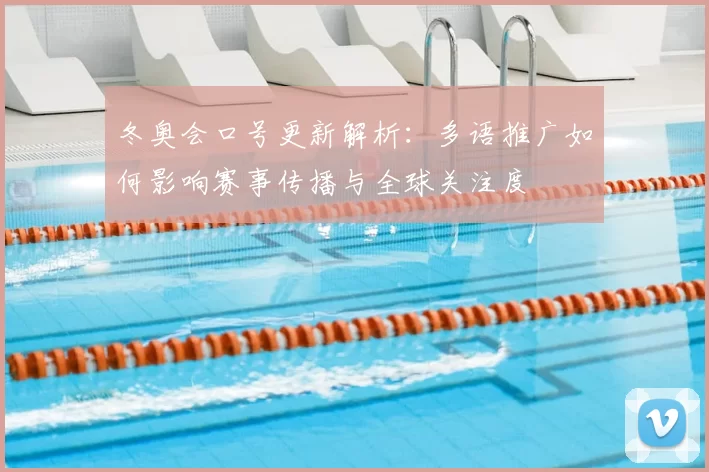 冬奥会口号更新解析：多语推广如何影响赛事传播与全球关注度