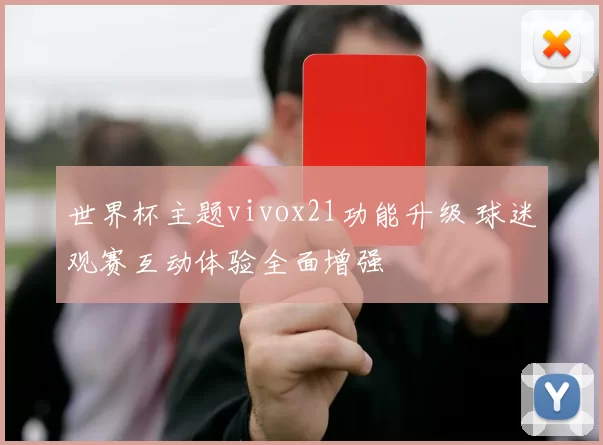 世界杯主题vivox21功能升级 球迷观赛互动体验全面增强