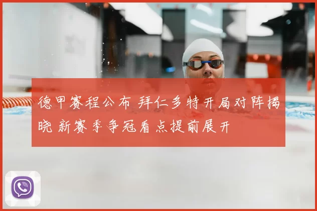 德甲赛程公布 拜仁多特开局对阵揭晓 新赛季争冠看点提前展开