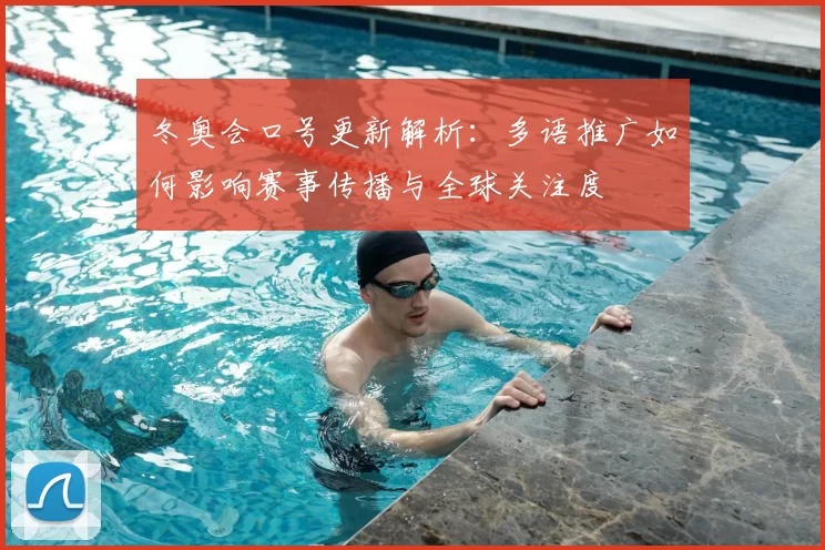 冬奥会口号更新解析：多语推广如何影响赛事传播与全球关注度