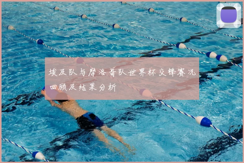 埃及队与摩洛哥队世界杯交锋赛况回顾及结果分析