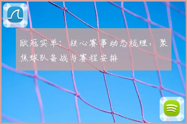欧冠实单:核心赛事动态梳理,聚焦球队备战与赛程安排
