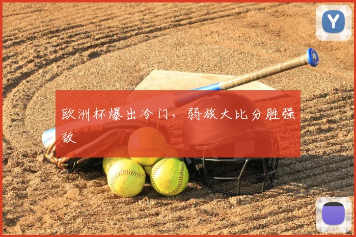 欧洲杯爆出冷门,弱旅大比分胜强敌