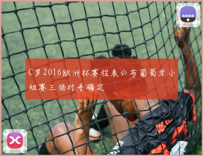 C罗2016欧洲杯赛程表公布葡萄牙小组赛三场对手确定