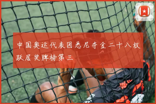 中国奥运代表团悉尼夺金二十八枚跃居奖牌榜第三